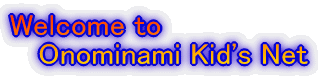 Welcome to    Onominami Kid's Net 